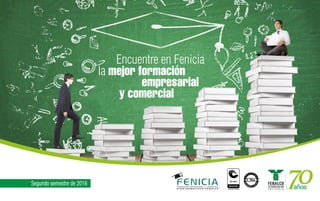 años
Segundo semestre de 2016
empresarial
y comercial
Encuentre en Fenicia
la mejor formación
 