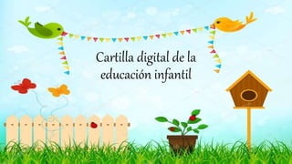 Cartilla digital de la
educación infantil
 