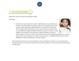6
Gesticulacion verbal como opción de aprendizaje (vocales)
Metodología
 El docente como guía del ejercicio a realizar, deberá organizar a sus estudiantes de
tal forma que puedan observar al docente y el ejercicio que pretende realizar, cuando
tenga a los niños organizados deberá explicarles en que consistirá la actividad y
para ello deberá llamar la atención de los niños, y de que forma la llamara en todo
su cuerpo deberá llevar pegado de diferentes tamaños y colores las vocales, las cuales
trabajara. Esto permitirá al niño enfocarse en el ejercicio, además los colores y la
forma llamaran su atención. Cuando la docente este frente a los niños empezara hablándoles con voz alta y
segura les dirá niños hoy veremos las vocales, y como las veremos… ella deberá gesticular de una manera
exagerada las vocales y les pedirá a los niños que lo repitan.
Este es el primer paso para que los niños aprendan las vocales que después articularan con una consonante, este
ejercicio permite que el niño capte de manera divertida las vocales, además es uno de los primeros pasos para empezar
a escribir y leer.
ACTIVIDAD NÚMERO 1
 