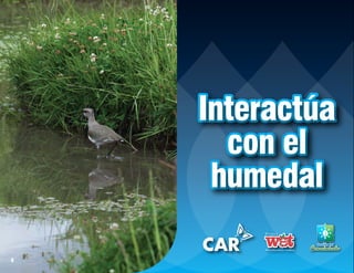 Interactúa
con el
humedal
Interactúa
con el
humedal
8
 