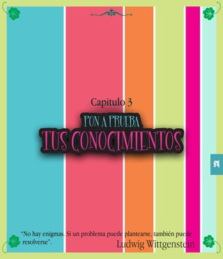 “No hay enigmas. Si un problema puede plantearse, también puede
resolverse”. Ludwig Wittgenstein
34
PON A PRUEBA
TUS CONOCIMIENTOS
Capitulo 3
 