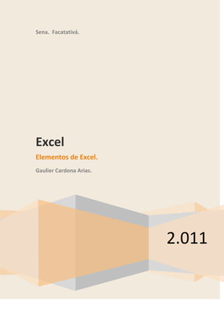 Sena. Facatativá.




Excel
Elementos de Excel.
Gaulier Cardona Arias.




                         2.011
 