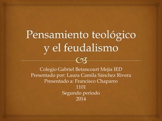 Colegio Gabriel Betancourt Mejía IED
Presentado por: Laura Camila Sánchez Rivera
Presentado a: Francisco Chaparro
1101
Segundo periodo
2014
 