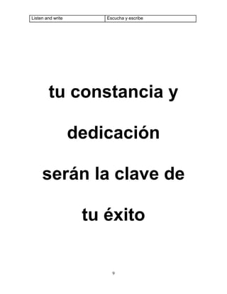 9
tu constancia y
dedicación
serán la clave de
tu éxito
Listen and write Escucha y escribe
 