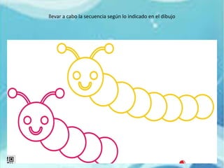 llevar a cabo la secuencia según lo indicado en el dibujo
 