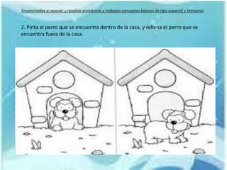 2. Pinta el perro que se encuentra dentro de la casa, y rellena el perro que se
encuentra fuera de la casa.
 