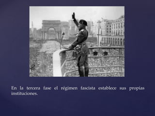 En la tercera fase el régimen fascista establece sus propias 
instituciones. 
 