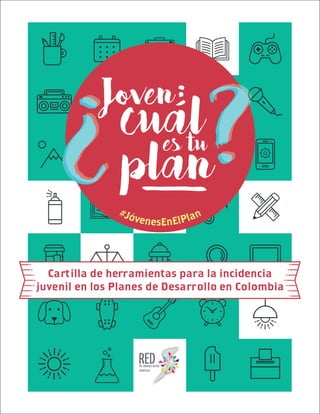 Cartilla de herramientas para la incidencia
juvenil en los Planes de Desarrollo en Colombia
#JóvenesEnElPlan
 