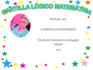 Realizado por:
CLEMENCIA CASAS ROMAÑA
Estudiante licenciatura en pedagogía
infantil
2015
 