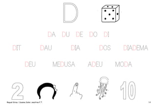 DA DU DE DO DI
DIT

DAU
DEU

Raquel Girau i Susana Soler, mestres P.T.

DIA
MEDUSA

DOS
ADEU

DIADEMA
MODA

14

 