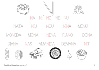 NA NI NO NE NU
NATA

NIU

DIANA

NINA

MONA

MONEDA

NOU
NENA

PIANO

DONA

DEMANA

NIT

NAS

Raquel Girau i Susana Soler, mestres P.T.

AMANIDA

MENÚ

16

 