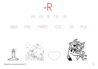 -R

AR ER IR OR UR
MAR

FAR

Raquel Girau i Susana Soler, mestres P.T.

PAPER

COR

OR

POR

38

 