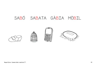 SABÓ

Raquel Girau i Susana Soler, mestres P.T.

SABATA

GÀBIA

MÒBIL

40

 