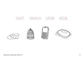 SABÓ

Raquel Girau i Susana Soler, mestres P.T.

SABATA

GÀBIA

MÒBIL

42

 