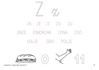 ZA
ONZE

ZE

ESMORZAR
COLZE

Raquel Girau i Susana Soler, mestres P.T.

ZI

ZERO

ZO

ZU

ZONA

ZOO

POLZE

48

 