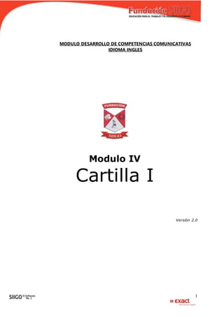 1
MODULO DESARROLLO DE COMPETENCIAS COMUNICATIVAS
IDIOMA INGLES
Modulo IV
Cartilla I
Versión 2.0
 