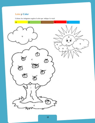 Letra y Color
Colorea las imágenes según el color que indique la vocal.

a                  e                       i            o           u




          u                                                         a


                                                            u           u
                                                                u

                                       o
              o            e
                                               o

                               o       o
      o
                                           o
              o
                                   o


                       i




                                                   o
                               e



                                                   13
 