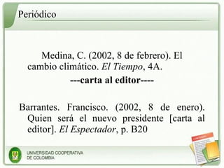 Periódico Medina, C. (2002, 8 de febrero). El cambio climático.  El Tiempo , 4A.  ---carta al editor---- Barrantes. Francisco. (2002, 8 de enero). Quien será el nuevo presidente [carta al editor].  El Espectador , p. B20 
