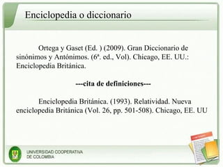 Enciclopedia o diccionario Ortega y Gaset (Ed. ) (2009). Gran Diccionario de sinónimos y Antónimos. (6ª. ed., Vol). Chicago, EE. UU.: Enciclopedia Británica. ---cita de definiciones--- Enciclopedia Británica. (1993). Relatividad. Nueva enciclopedia Británica (Vol. 26, pp. 501-508). Chicago, EE. UU 