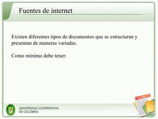 Fuentes de internet Existen diferentes tipos de documentos que se estructuran y presentan de maneras variadas.  Como mínimo debe tener: 
