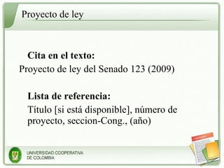 Proyecto de ley Cita en el texto: Proyecto de ley del Senado 123 (2009) Lista de referencia: Título [si está disponible], número de proyecto, seccion-Cong., (año) 