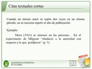 Citas textuales cortas Cuando un mismo autor se repite dos veces en un mismo párrafo, no se necesita repetir el año de publicación. Ejemplo: 