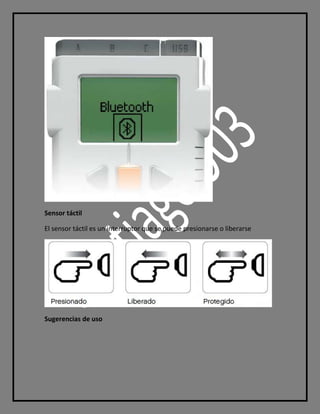 Sensor táctil
El sensor táctil es un interruptor que se puede presionarse o liberarse
Sugerencias de uso
 