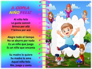 Al niño feliz
Le gusta sonreír
Brinca por allá
Y brinca por acá
Alegre todo el tiempo
No se aburre por nada
Es un niño que juega
Es un niño que encanta
Su madre lo quiere
Su madre lo ama
Aquel niño feliz
Ríe, juega y canta
 