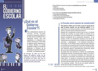 EL
GOBIERNO
ESCOLAR
¿Qué es el
Gobierno
Escolar?
odo establecimiento educativo de
carácter oficial, privado,
comunitario, cooperativo, solidario o
sin ánimo de lucro establecerá en su
reglamento interno, para dar
cumplimiento a lo dispuesto en el
artículo 142 de la Ley 115 de 1994,
un gobierno escolar integrado por:
el Consejo Directivo; el Consejo
Académico, el Rector, el Consejo de
Estudiantes, el Personero de los
Estudiantes, la Asociación de Padres
de Familia y el Consejo de padres.
En el Gobierno Escolar los integrantes que tienen voz y voto son:
El Rector.
El Consejo Directivo.
El Consejo Académico.
Los integrantes que tienen voz pero no tienen voto son:
El Consejo de Estudiantes.
El Personero de los Estudiantes.
La Asociación de Padres de Familia.
El Consejo de Padres.
“No podemos olvidar que la escuela es para la mayoría de los
niños el primer contacto con una institución pública”. Si la
experiencia en la escuela es positiva, en el futuro el niño podrá
valorar y apreciar más las instituciones del país.
Después de la socialización primaria que se da en el ámbito
privado de la familia, la escuela señala el comienzo de la
actuación del niño en la vida pública y por eso se considera el
espacio privilegiado de la socialización secundaria. En la
escuela, el niño y el adolescente encuentran dos formas de
relación que se han insinuado ya en la familia: las relaciones de
autoridad o pedagógicas y las relaciones fraternales u
horizontales. En las familias ambas relaciones están mediadas
por el afecto, por la gratitud, pero la escuela introduce en ellas
la reciprocidad. En la escuela por primera vez, el niño enfrenta
esas relaciones desde su capacidad para construirlas, recibo
de los otros en la medida que sea capaz de dar.
Se puede decir que educación es sinónimo de socialización,
entendiendo que esta no solamente busca integrar a los niños y
los jóvenes a las estructuras existentes, sino desarrollar su
capacidad para participar activamente en la construcción del
orden social. La escuela es transmisora del saber científico
acumulado por la sociedad, pero ese saber incluye los procesos
de construcción del tejido social, de la institucionalidad pública
y las relaciones sociales. De ahí que sea nefasto reducir la
función de la escuela a la simple instrucción.
* Gobiernos Escolares un espacio para la Democracia y el liderazgo juvenil. Modulo 1 proyecto institucional.
Las funciones de cada uno de estos
órganos del gobierno escolar son las
estipuladas en el Decreto 1860 de 1994,
sin perjuicio de incluir otras que se
consideren necesarias de acuerdo con su
proyecto educativo institucional.
La Escuela como espacio de socialización
Página 9
La Responsabilidad de Ser un Personero Estudiantil La Responsabilidad de Ser un Personero Estudiantil
Pagina 8
 