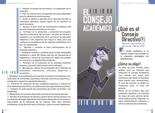 EL
CONSEJO
ACADÉMICO
Pagina 14 Página 15
La Responsabilidad de Ser un Personero Estudiantil La Responsabilidad de Ser un Personero Estudiantil
c)
d)
e)
f)
g)
h)
i)
j)
k)
Adoptar el manual de convivencia y el reglamento de la
institución;
Fijar los criterios para la asignación de cupos disponibles
para la admisión de nuevos alumnos;
Asumir la defensa y garantía de los derechos de toda la
comunidad educativa, cuando alguno de sus miembros se
sienta lesionado;
Aprobar el plan anual de actualización académica del
personal docente presentado por el rector;
Participar en la planeación y evaluación del proyecto
educativo institucional, del currículo y del plan de estudios y
someterlos a la consideración de la secretaría de educación
respectiva o del organismo que haga sus veces, para que
verifiquen el cumplimiento de los requisitos establecidos en la
ley y los reglamentos;
Estimular y controlar el buen funcionamiento de la
institución educativa;
Establecer estímulos y sanciones para el buen desempeño
académico y social del alumno que han de incorporarse al
reglamento o manual de convivencia. En ningún caso pueden
ser contrarios a la dignidad del estudiante;
Participar en la evaluación de los docentes, directivos
docentes y personal administrativo de la institución;
Recomendar criterios de participación de la institución en
actividades comunitarias, culturales, deportivas y
recreativas;
l)
m)
n)
ñ)
o)
Establecer el procedimiento para permitir el uso de las instalaciones en la
realización de actividades educativas, culturales, recreativas, deportivas y
sociales de la respectiva comunidad educativa;
Promover las relaciones de tipo académico, deportivo y cultural con
otras instituciones educativas y la conformación de organizaciones juveniles;
Fomentar la conformación de asociaciones de padres de familia y de
estudiantes;
Reglamentar los procesos electorales previstos en el presente decreto;
Aprobar el presupuesto de ingresos y gastos de los recursos propios y los
provenientes de pagos legalmente autorizados, efectuados por los padres y
responsables de la educación de los alumnos, tales como derechos
académicos, uso de libros de texto y similares, y darse su propio reglamento.
¿Qué es el
Consejo
Directivo?
l consejo académico, es la
instancia superior que participa en
la orientación pedagógica del
establecimiento.
E
¿Cómo se elige?
Los jefes de área deciden sobre
quienes serán los Docentes que
integraran el Consejo Académico,
cuyo período será anual, pero
continuaran ejerciendo sus funciones
hasta cuando sean reemplazados.
En caso de vacancia, se elegirá su
reemplazo para el resto del
período.
Dentro de los primeros diez días
calendario siguientes a la iniciación
de clases de cada período lectivo
anual, deberá quedar integrado en
cada establecimiento educativo y
entrar en ejercicio de sus funciones.
Numeral 2 del Artículo 20
del Decreto 1860 de 1994.
 