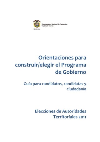 Orientaciones para
construir/elegir el Programa
                 de Gobierno
   Guía para candidatos, candidatas y
                           ciudadanía




         Elecciones de Autoridades
                  Territoriales 2011
 