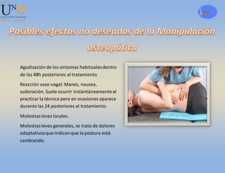 36
Agudizaciónde los síntomas habitualesdentro
de las 48h posteriores al tratamiento
Reacción vaso-vagal:Mareo, nausea,
sudoración. Suele ocurrir instantáneamenteal
practicar la técnica pero en ocasiones aparece
durante las 24 posteriores al tratamiento.
Molestiasleves locales.
Molestiasleves generales, se trata de dolores
adaptativosque indicanque la postura está
cambiando.
 