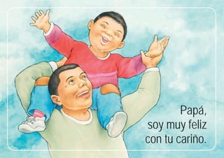 25
25
Papá,
soy muy feliz
con tu cariño.
 