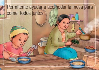 51
51
Permíteme ayudar a acomodar la mesa para
comer todos juntos.
 