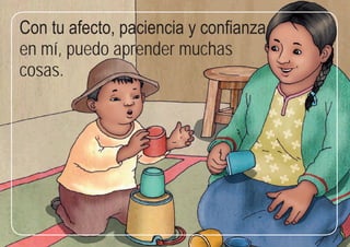 55
Con tu afecto, paciencia y confianza
en mí, puedo aprender muchas
cosas.
 