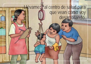 57
Llévame al centro de salud para
que vean cómo voy
desarrollando.
 