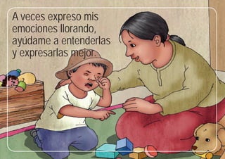 65
A veces expreso mis
emociones llorando,
ayúdame a entenderlas
y expresarlas mejor.
 