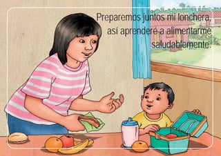 67
67
Preparemos juntos mi lonchera,
así aprenderé a alimentarme
saludablemente.
 