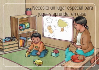 69
Necesito un lugar especial para
jugar y aprender en casa.
 
