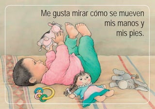 3
3
Me gusta mirar cómo se mueven
mis manos y
mis pies.
 