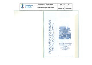 COLOMBIANA DE SALUD S.A. CDS – ISO 2.7- 03
CARTILLA SALUD OCUPACIONAL
Revisión 00 Enero 2012
 