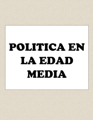 POLITICA EN
LA EDAD
MEDIA
 