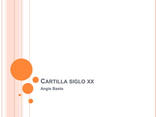 CARTILLA SIGLO XX 
Angie Basto 
 