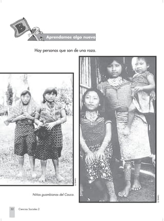 Aprendamos algo nuevo


                                Hay personas que son de una raza.




                                                            EL TIEMPO.




                              Niñas guambianas del Cauca.
                                                                                           EL TIEMPO.




       52         Ciencias Sociales 2


Sociales2Cartilla2-U5               52                                   3/7/03, 9:54 AM
 