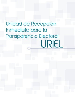 Unidad de Recepción
Inmediata para la
Transparencia Electoral
URIEL
 