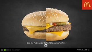 See the McDonalds Behind the scenes video

RESPECT

 