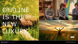 OFFLINE
IS THE
NEW
LUXURY
JOMO
ENRICH

 