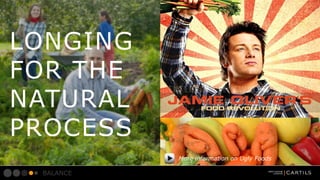 LONGING
FOR THE
NATURAL
PROCESS
More information on Ugly Foods

BALANCE

 