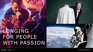 LONGING
FOR PEOPLE
WITH PASSION
FEEL

 