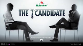See Heinekens The Candidate video

FEEL

 